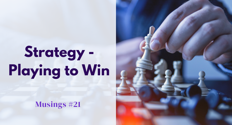 Musings #21: Strategy – Playing to Win