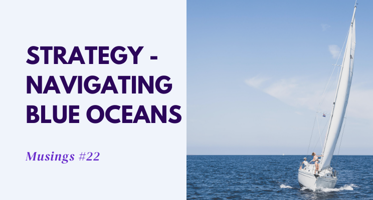 Musings #22: Strategy – Navigating Blue Oceans