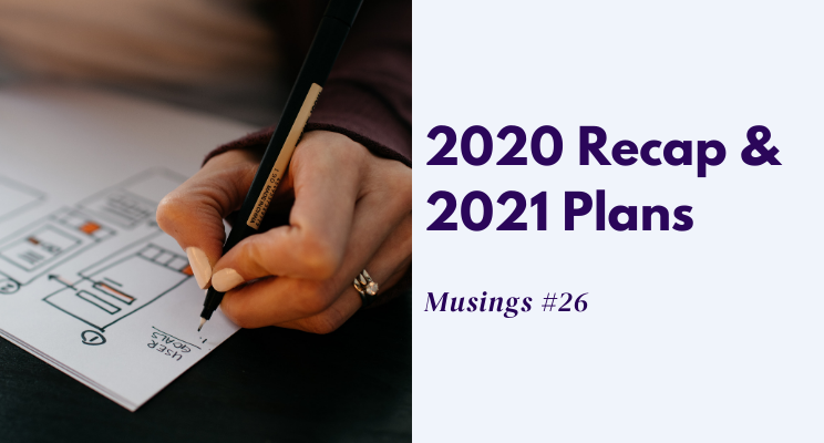 Musings #26: 2020 Recap & 2021 Plans